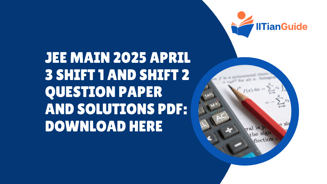 JEE Main 2025 April 3 Shift 1 and Shift 2 Question Paper and Solutions PDF Download Here