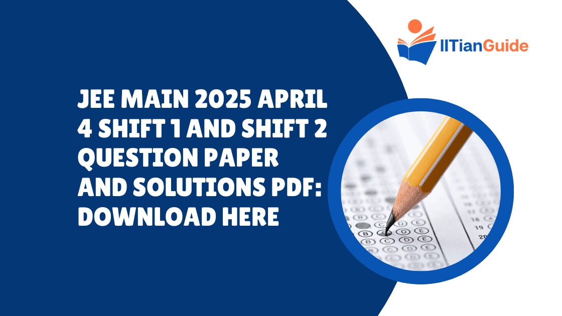 JEE Main 2025 April 4 Shift 1 and Shift 2 Question Paper and Solutions PDF Download Here
