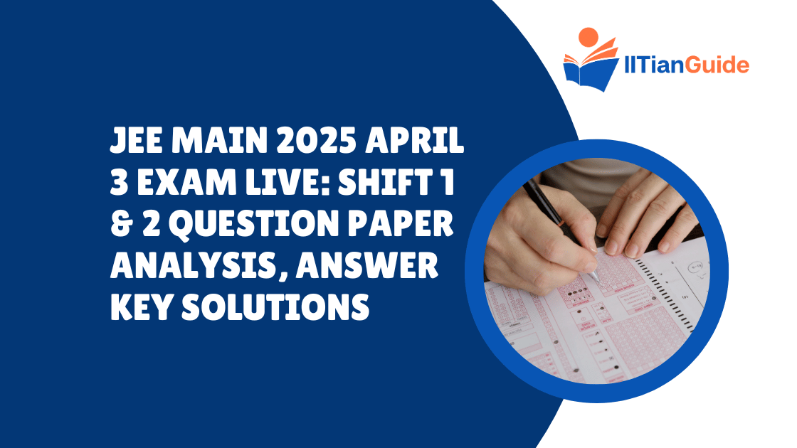 JEE Main 2025 April 3 Exam Live Shift 1 & 2 Question Paper Analysis, Answer Key Solutions