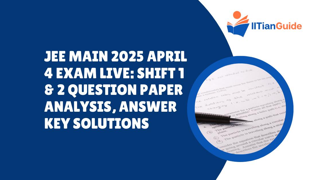 JEE Main 2025 April 4 Exam Live Shift 1 & 2 Question Paper Analysis, Answer Key Solutions