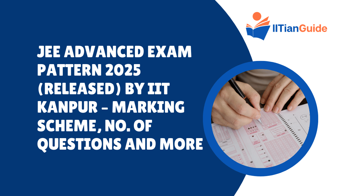 JEE Advanced Exam Pattern 2025 (Released) by IIT Kanpur – Marking Scheme, No. of Questions and More