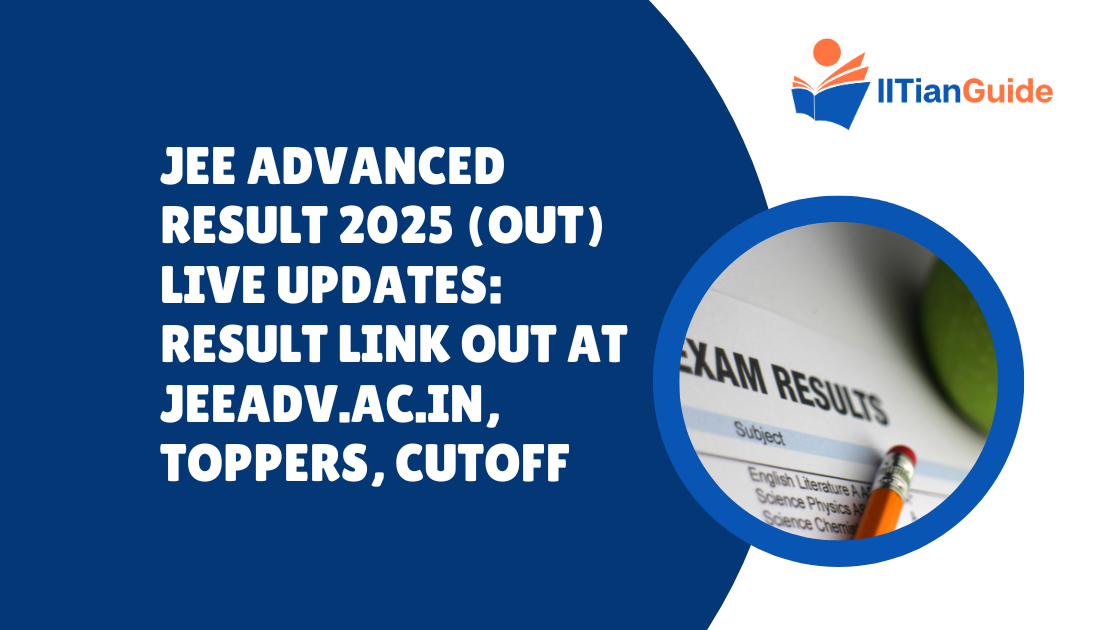 JEE Advanced Result 2025 (OUT) LIVE Updates Result Link OUT at jeeadv.ac.in, Toppers, Cutoff