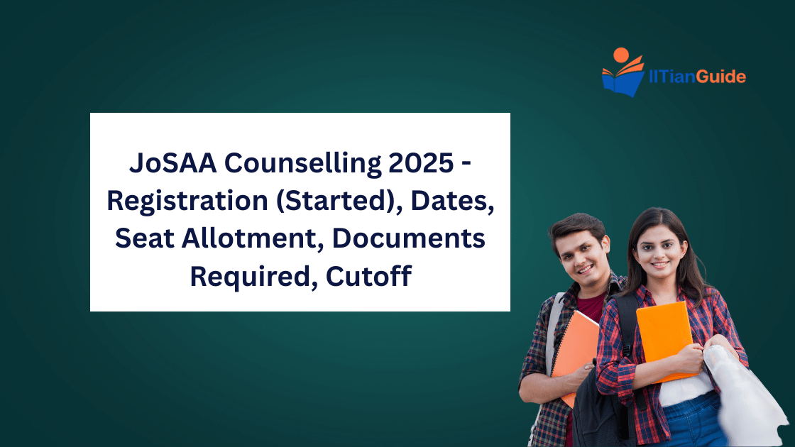JoSAA Counselling 2025 - Registration (Started), Dates, Seat Allotment, Documents Required, Cutoff