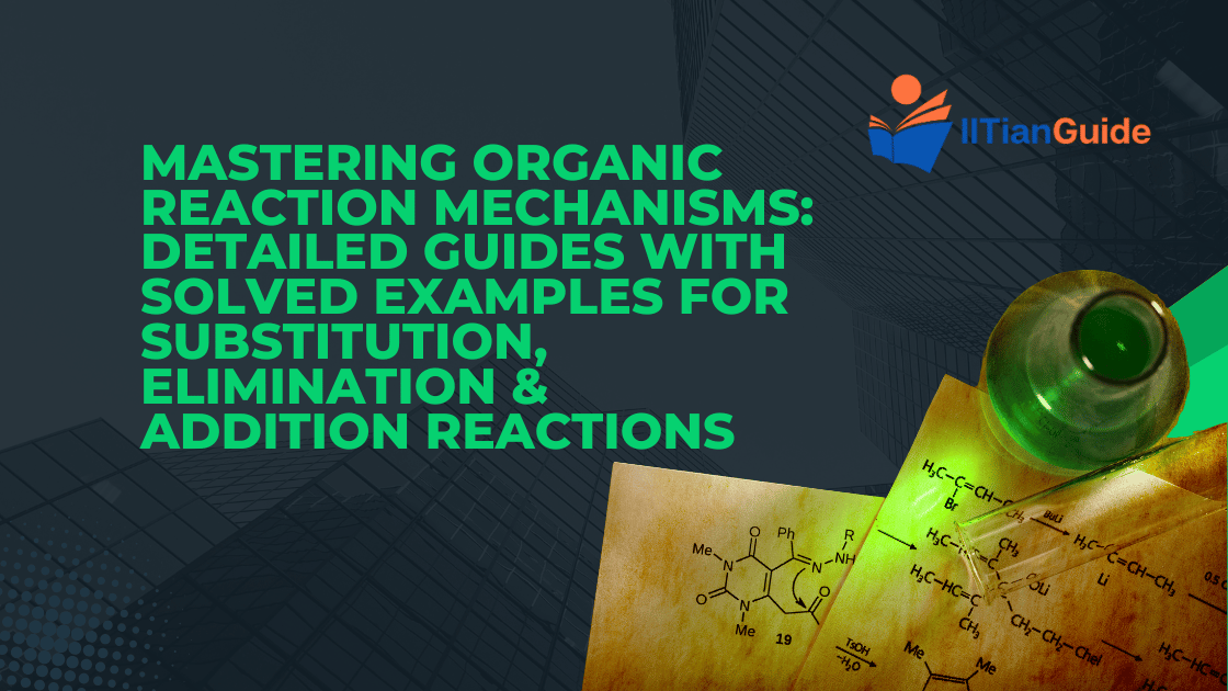 Mastering Organic Reaction Mechanisms Detailed Guides with Solved Examples for Substitution, Elimination & Addition Reactions
