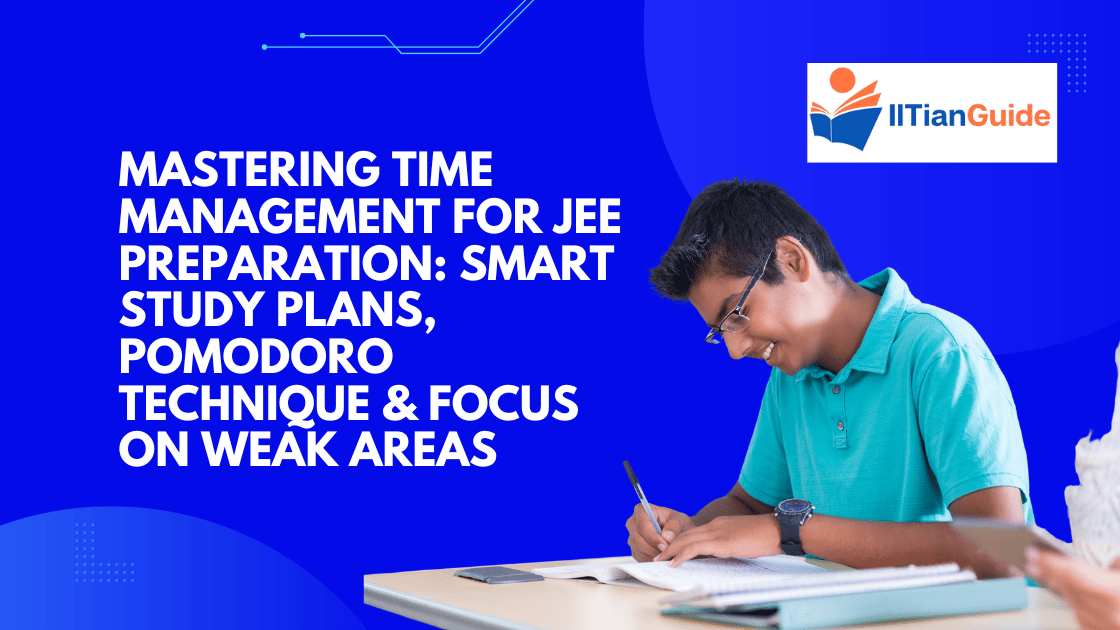Mastering Time Management for JEE Preparation Smart Study Plans, Pomodoro Technique & Focus on Weak Areas