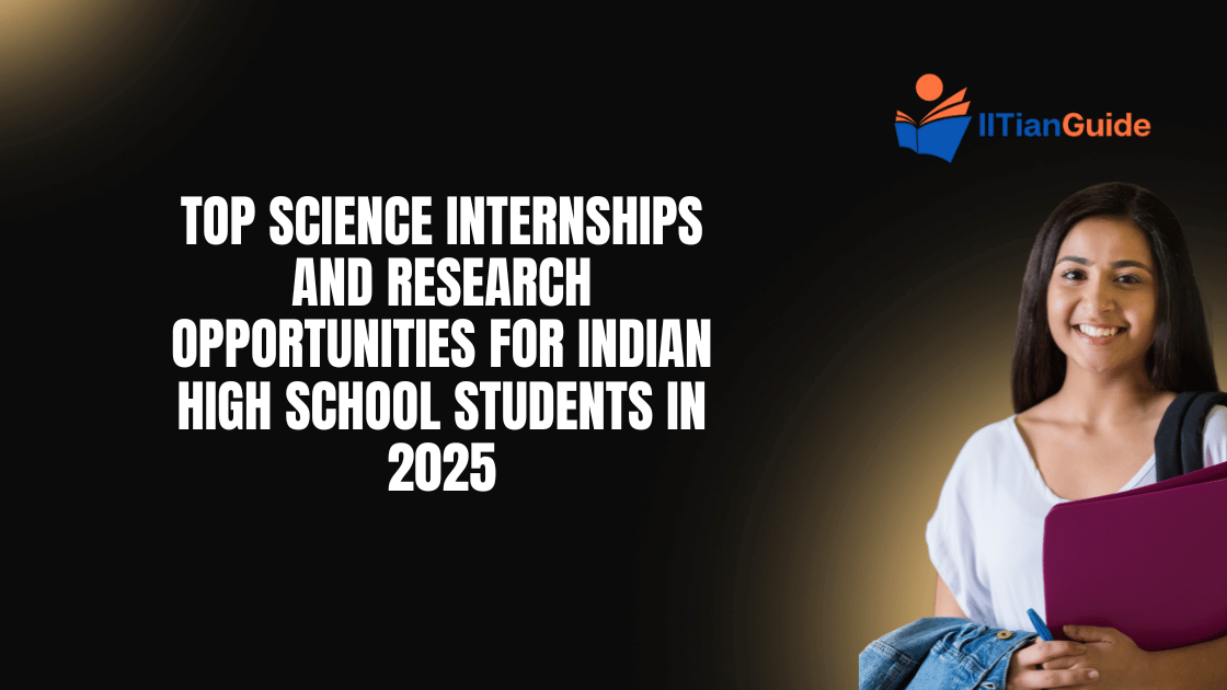 Top Science Internships and Research Opportunities for Indian High School Students in 2025