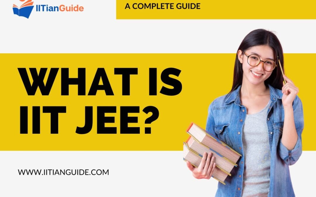 What is IIT JEE: A Complete Study Into its Details