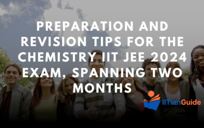 Last Two Months of Preparation and Revision Strategy for Chemistry for the IIT JEE 2024