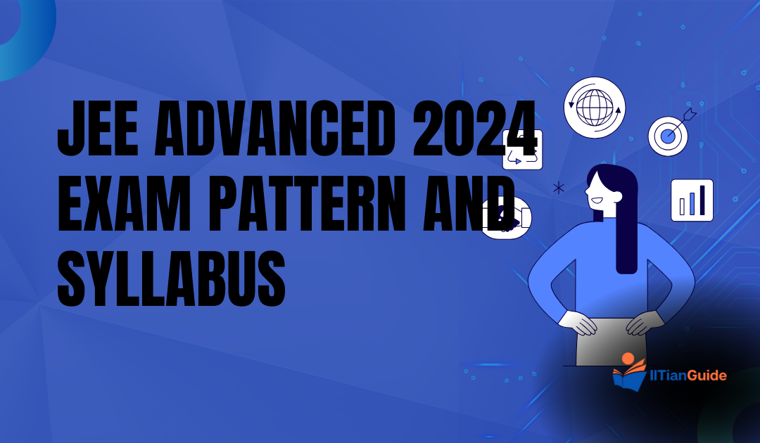 JEE Advanced 2024: A Guide to Understanding the Exam Pattern and Syllabus