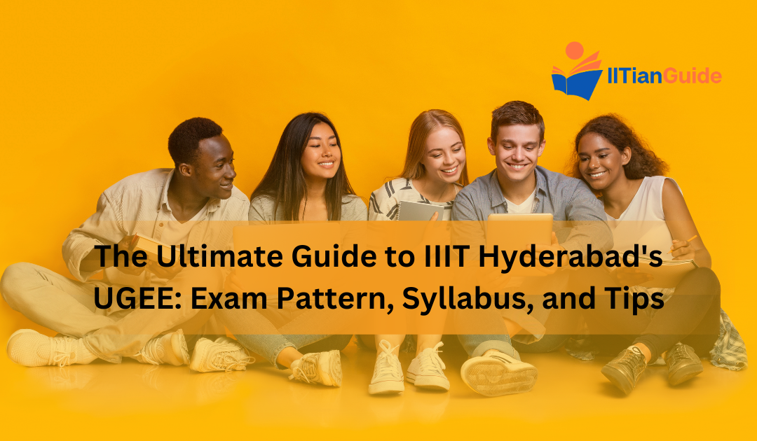 The Ultimate Guide to IIIT Hyderabad’s UGEE: Exam Pattern, Syllabus, and Tips