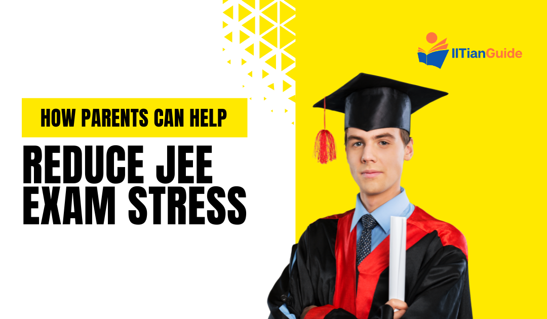 How Parents Can Help Reduce JEE Exam Stress 