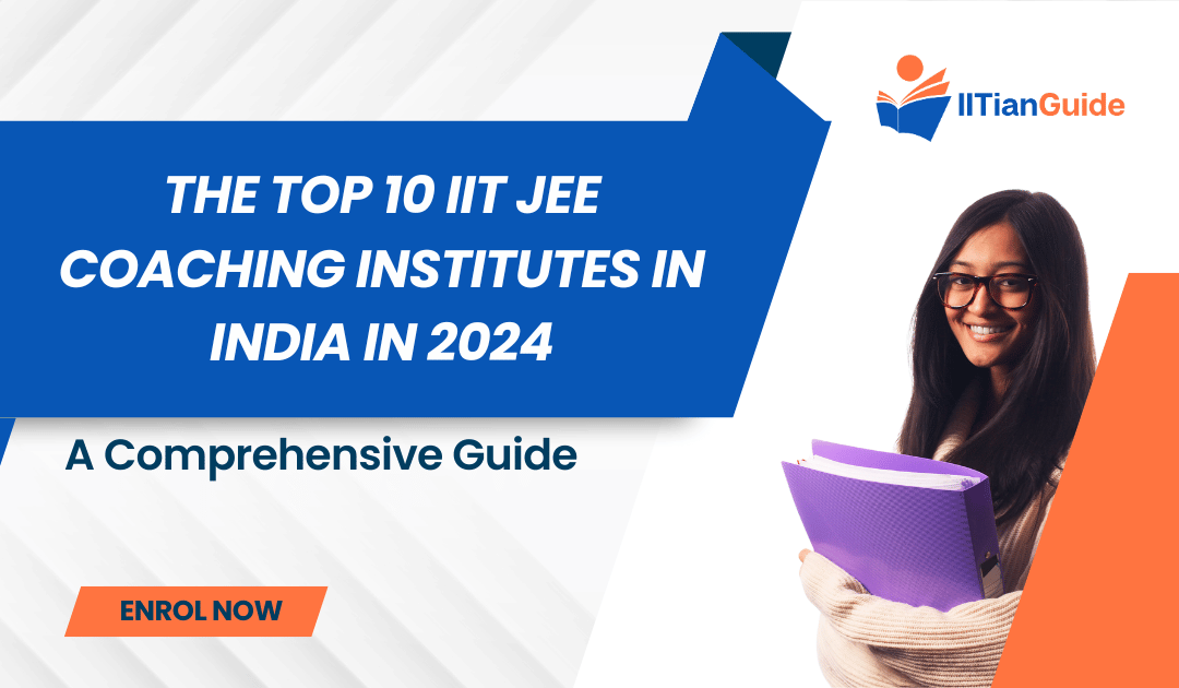 The Top 10 IIT JEE Coaching Institutes in India in 2024: A Comprehensive Guide