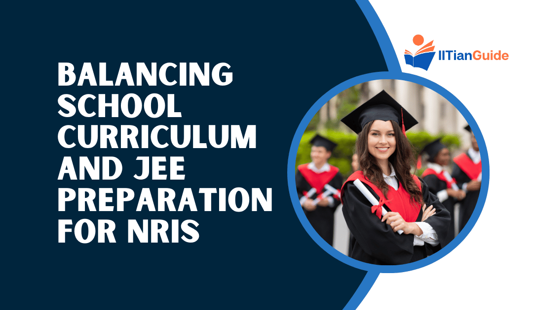 Balancing School Curriculum and JEE Preparation: A Guide for NRIs