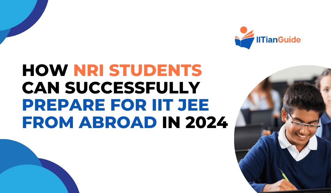 How NRI Students Can Successfully Prepare for IIT JEE from Abroad in 2024