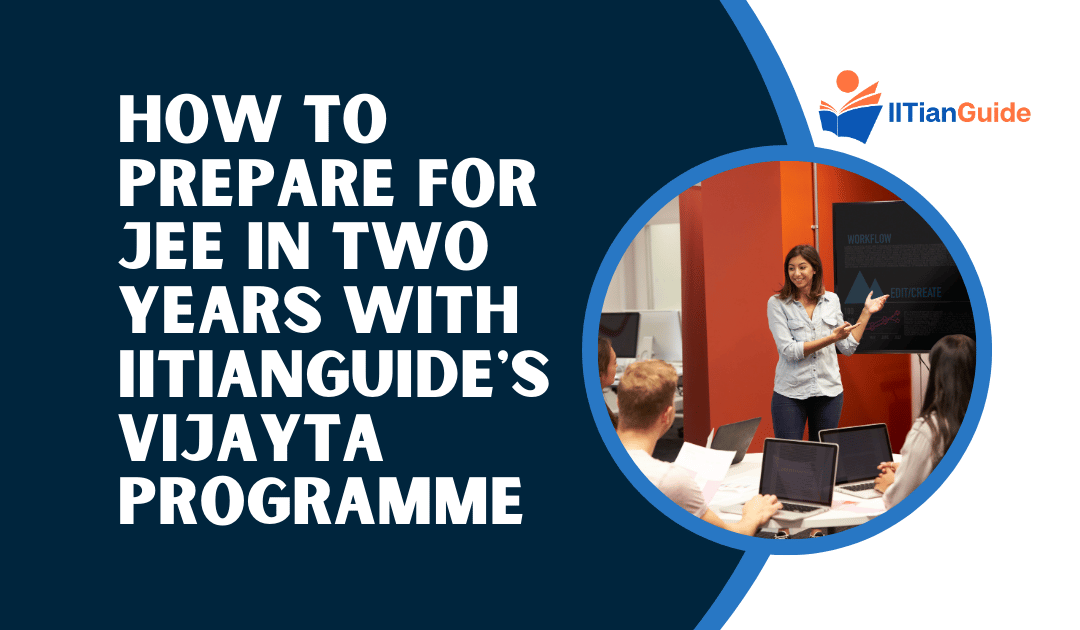 How to Prepare for JEE in Two Years with IITianGuide’s Vijayta Program