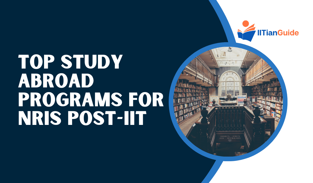 Top Study Abroad Programs for NRIs Post-IIT