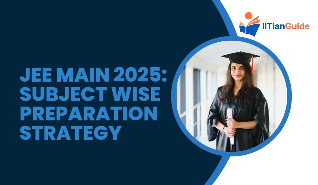 JEE Main 2025: Subject-Wise Preparation Strategy