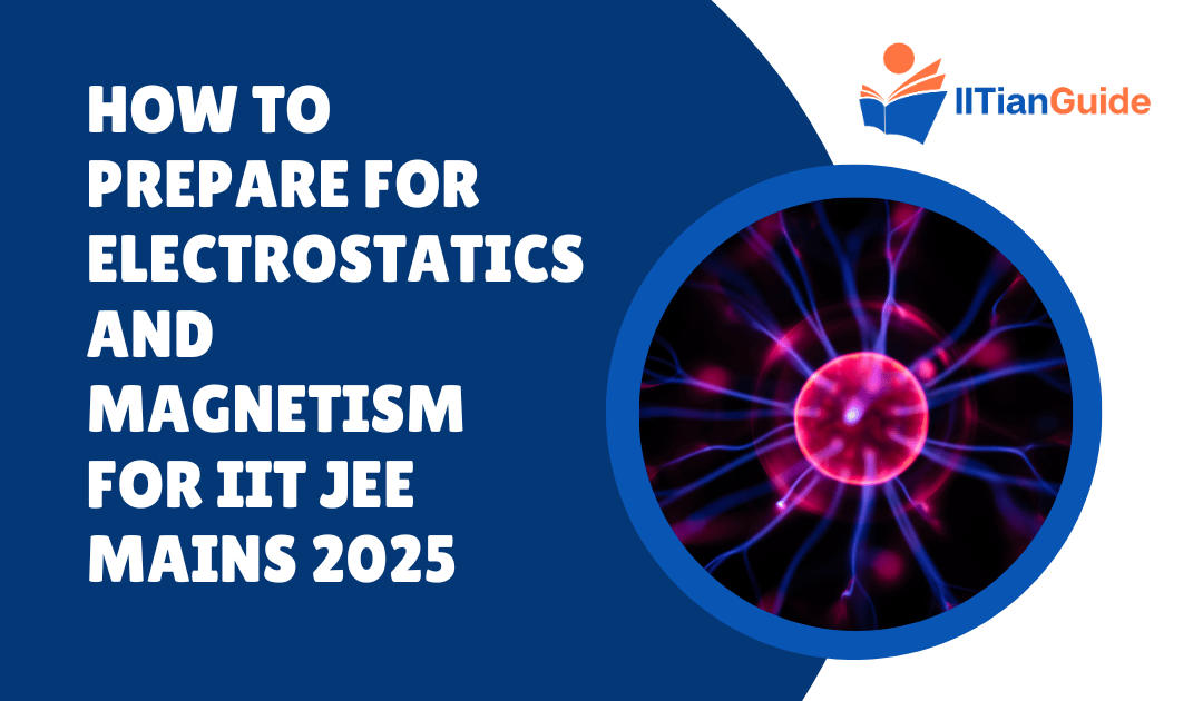 How to Prepare for Electrostatics and Magnetism for IIT JEE Mains 2025