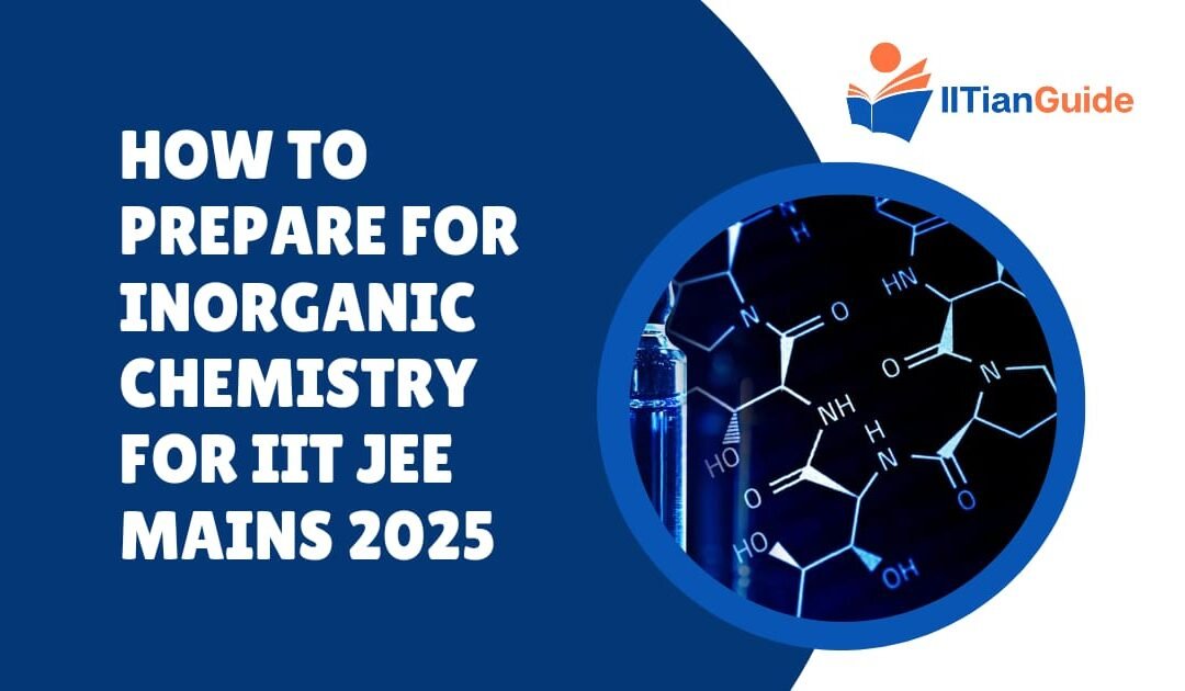 How to Prepare for Inorganic Chemistry for IIT JEE Mains 2025