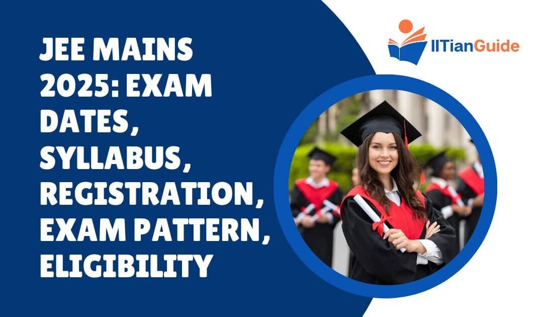 JEE Main 2025: Exam Dates, Syllabus, Registration, Pattern, Eligibility, Question Paper