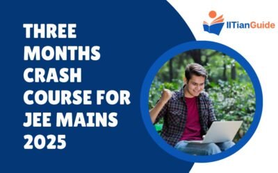 Three-Month Crash Course for JEE Mains 2025: Start Your Journey to Success with IITianGuide