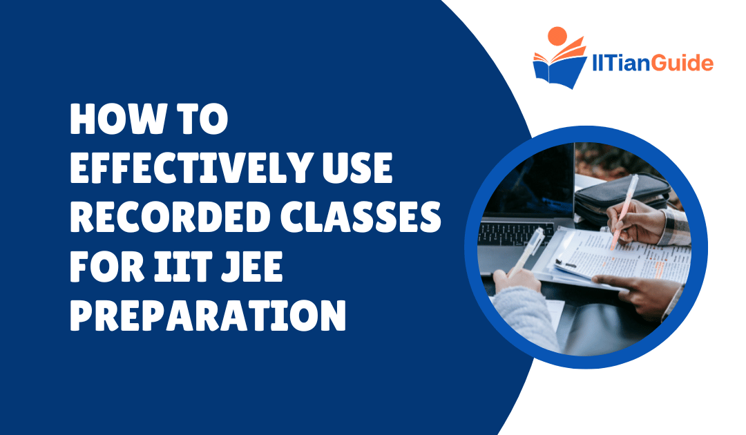 How to Effectively Use Recorded Classes for IIT JEE Preparation