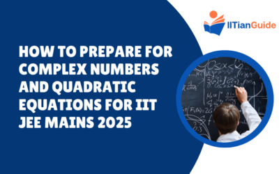 How to Prepare for Complex Numbers and Quadratic Equations for IIT JEE Mains 2025