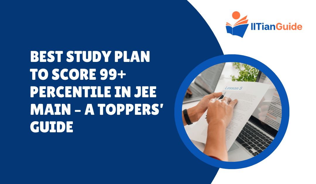 Best Study Plan to Score 99+ Percentile in JEE Main – A Toppers’ Guide