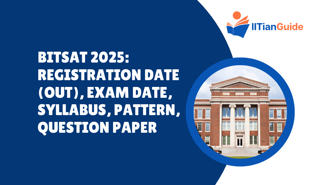 BITSAT 2025: Registration Date (Out), Exam Date, Syllabus, Pattern, Question Paper