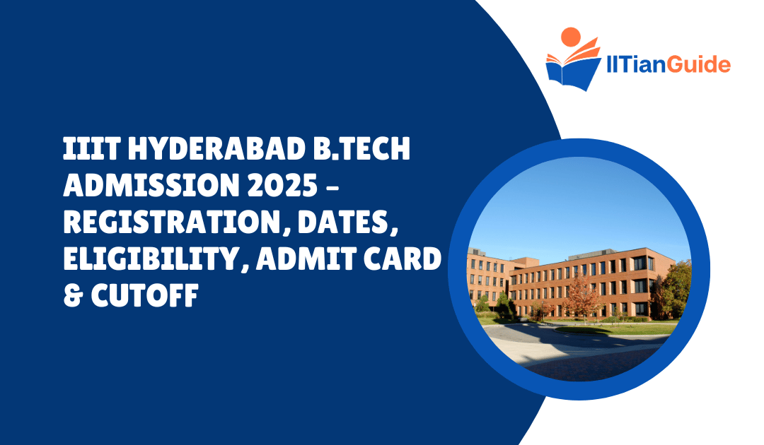 IIIT Hyderabad B.Tech Admission 2025 – Registration, Dates, Eligibility, Admit Card & Cutoff