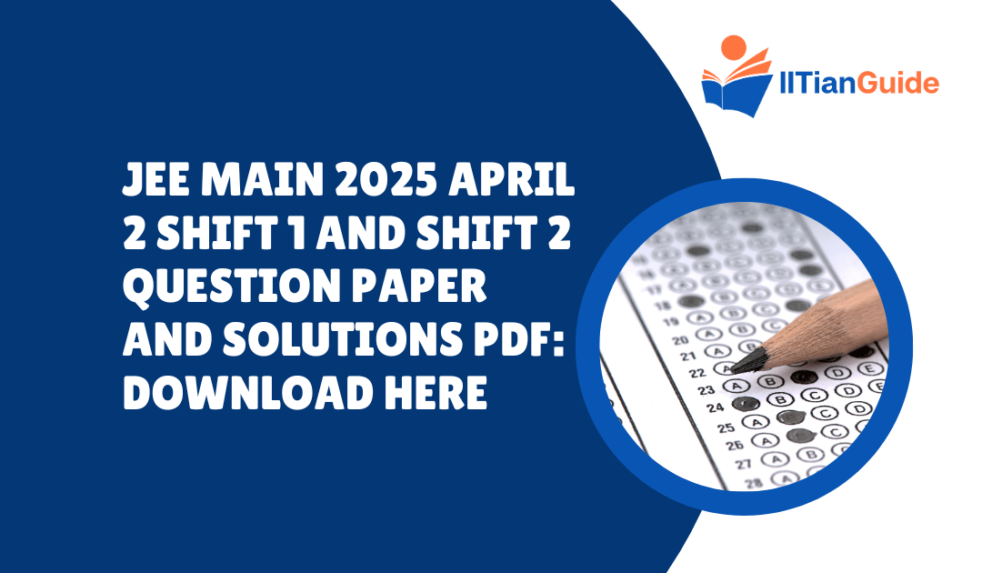 JEE Main 2025 April 2 Shift 1 and Shift 2 Question Paper and Solutions PDF: Download Here