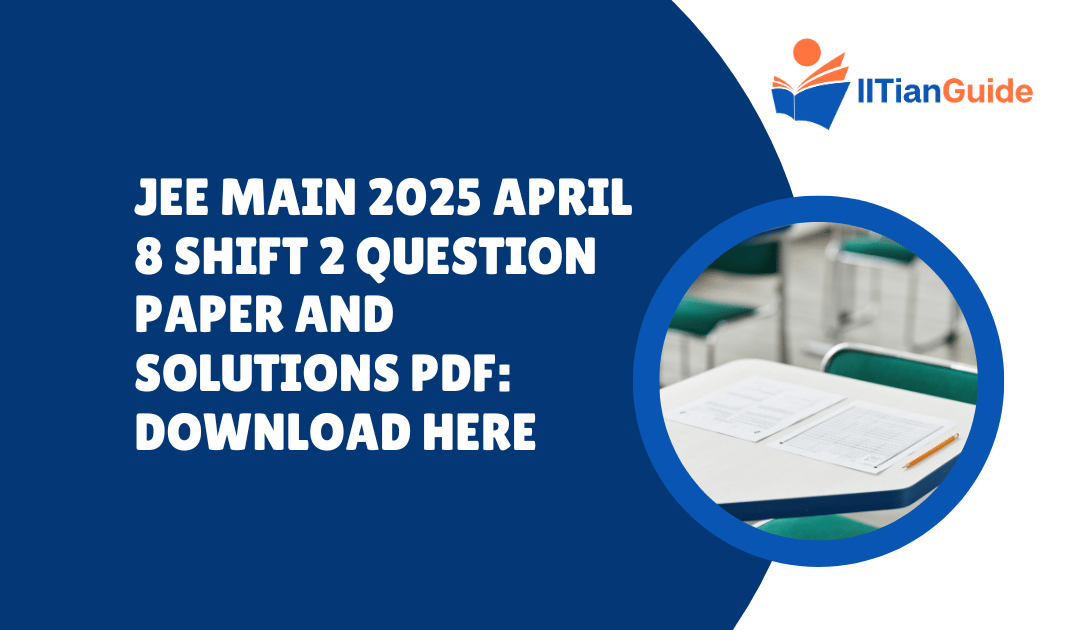 JEE Main 2025 April 8 Shift 2 Question Paper and Solutions PDF: Download Here
