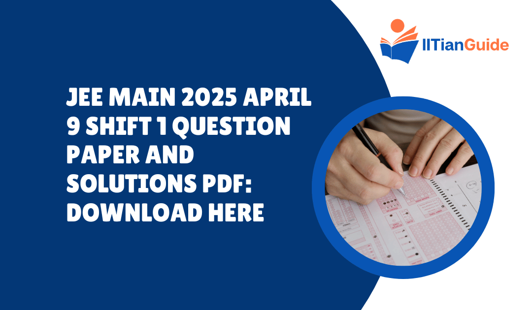 JEE Main 2025 April 9 Shift 1 Question Paper and Solutions PDF: Download Here