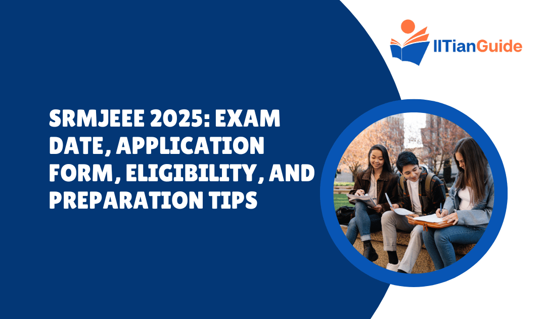 SRMJEEE 2025: Exam Date, Application Form, Eligibility, and Preparation Tips