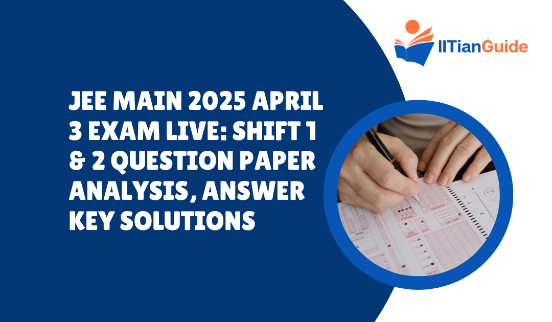 JEE Main 2025 April 3 Exam Live: Shift 1 & 2 Question Paper Analysis, Answer Key Solutions