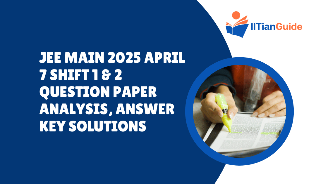 JEE Main 2025 April 7 Shift 1 & 2 Question Paper Analysis, Answer Key Solutions