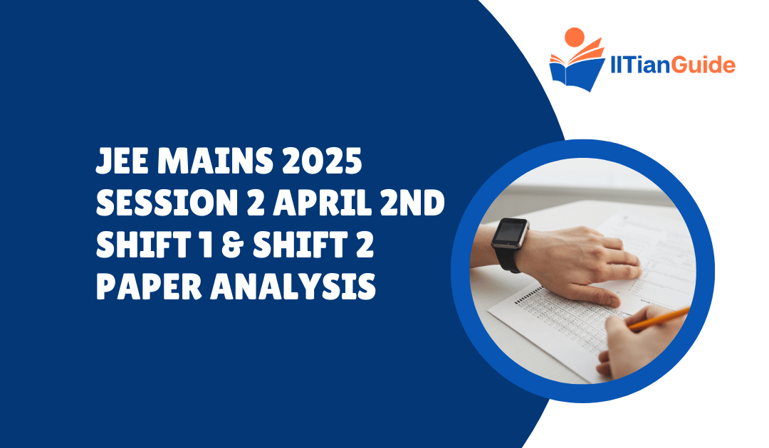 JEE Mains 2025 Session 2 April 2nd Shift 1 & Shift 2 Paper Analysis – Subject-wise Difficulty, Memory-Based Questions, Cutoff Prediction