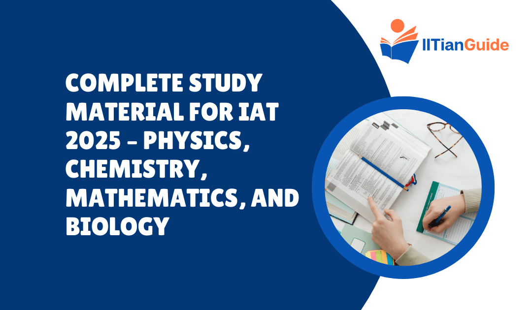 Complete Study Material for IAT 2025 – Physics, Chemistry, Mathematics, and Biology