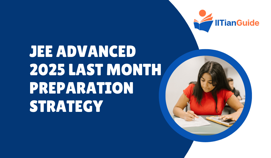 JEE Advanced 2025 Last Month Preparation Strategy: Tips to Increase Your Score