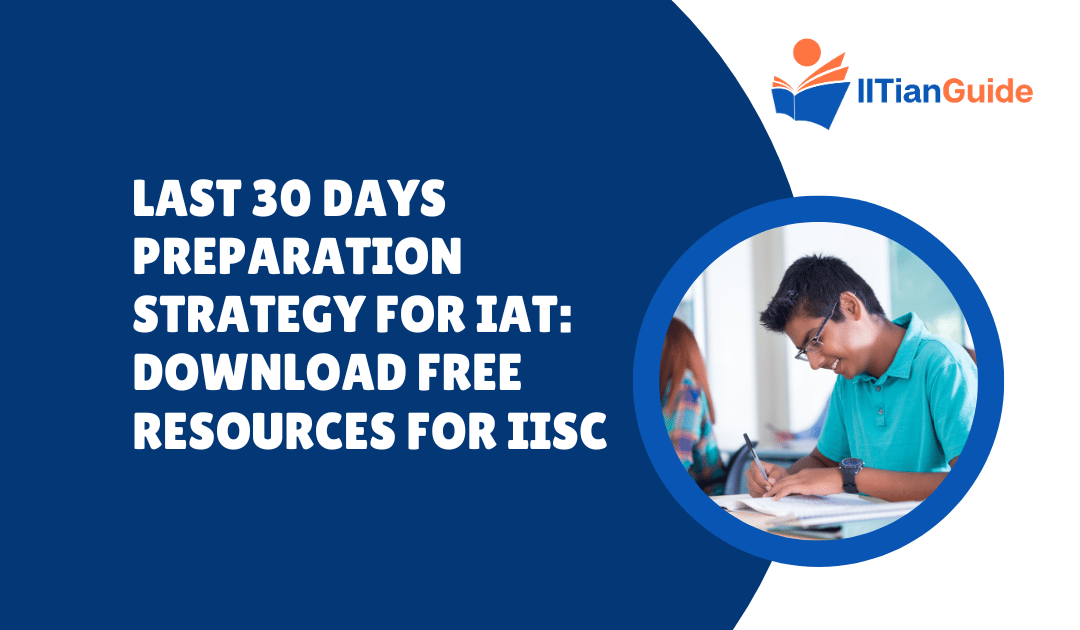 Last 30 Days Preparation Strategy for IAT: Download Free Resources for IISc Aspirants