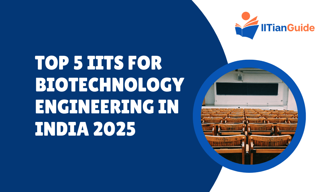 Top 5 IITs for Biotechnology Engineering in India 2025