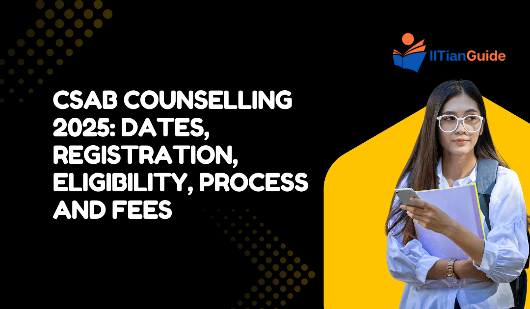 CSAB Counselling 2025: Dates, Registration, Eligibility, Process and Fees