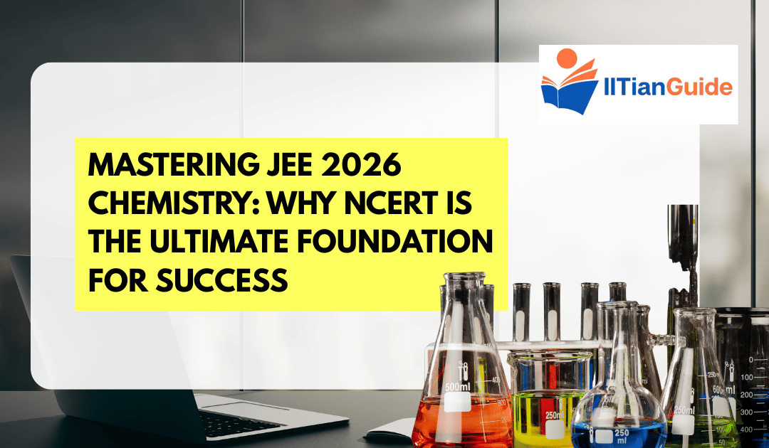 Mastering JEE 2026 Chemistry: Why NCERT is the Ultimate Foundation for Success