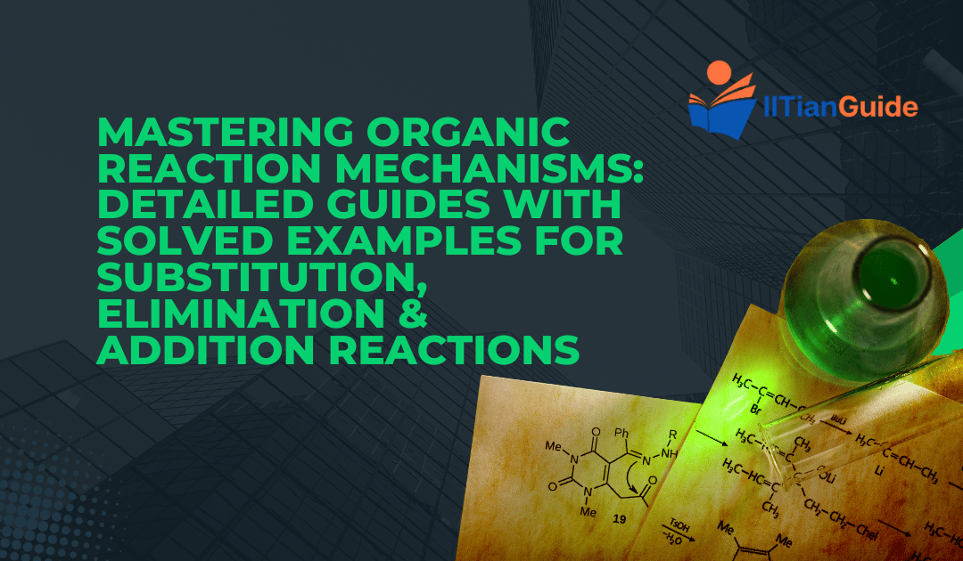 Mastering Organic Reaction Mechanisms: Detailed Guides with Solved Examples for Substitution, Elimination & Addition Reactions