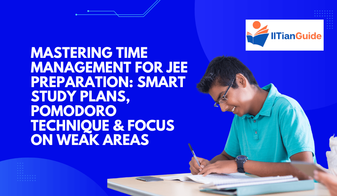 Mastering Time Management for JEE Preparation: Smart Study Plans, Pomodoro Technique & Focus on Weak Areas