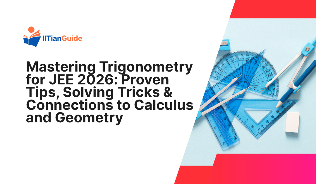 Mastering Trigonometry for JEE 2026: Proven Tips, Solving Tricks & Connections to Calculus and Geometry
