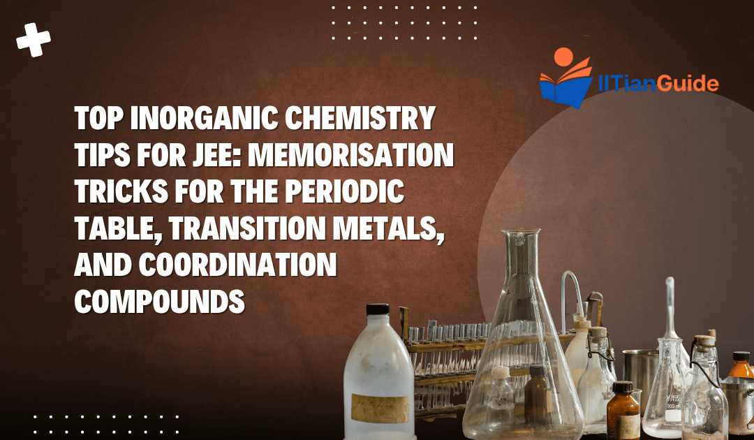 Top Inorganic Chemistry Tips for JEE: Memorisation Tricks for the Periodic Table, Transition Metals, and Coordination Compounds