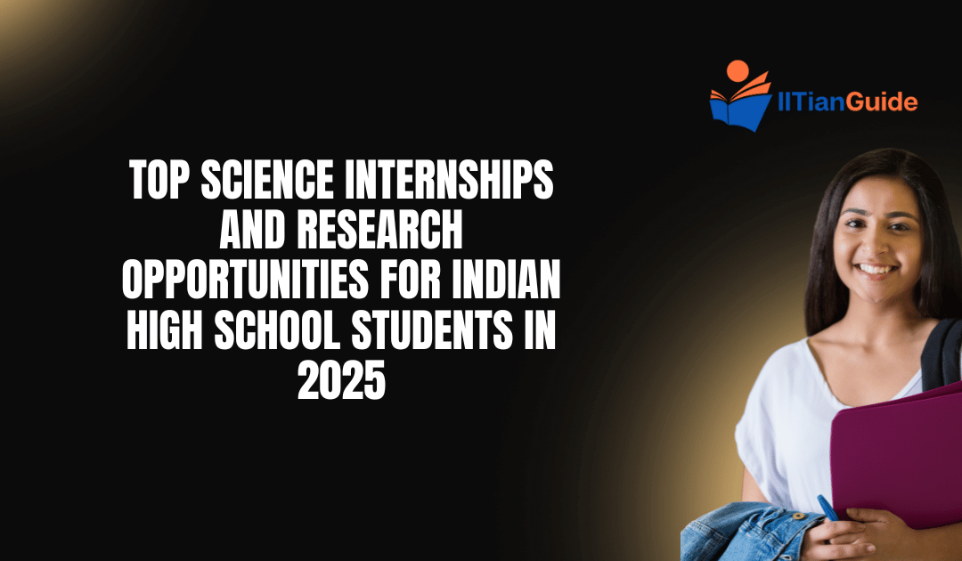 Top Science Internships and Research Opportunities for Indian High School Students in 2025