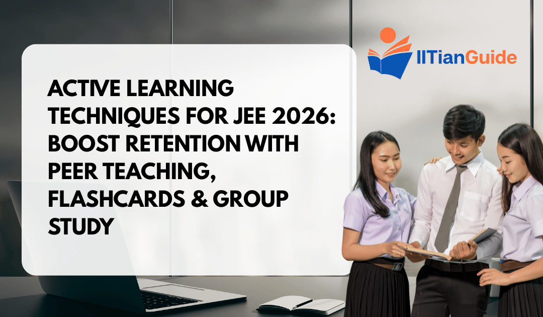 Active Learning Techniques for JEE 2026: Boost Retention with Peer Teaching, Flashcards & Group Study