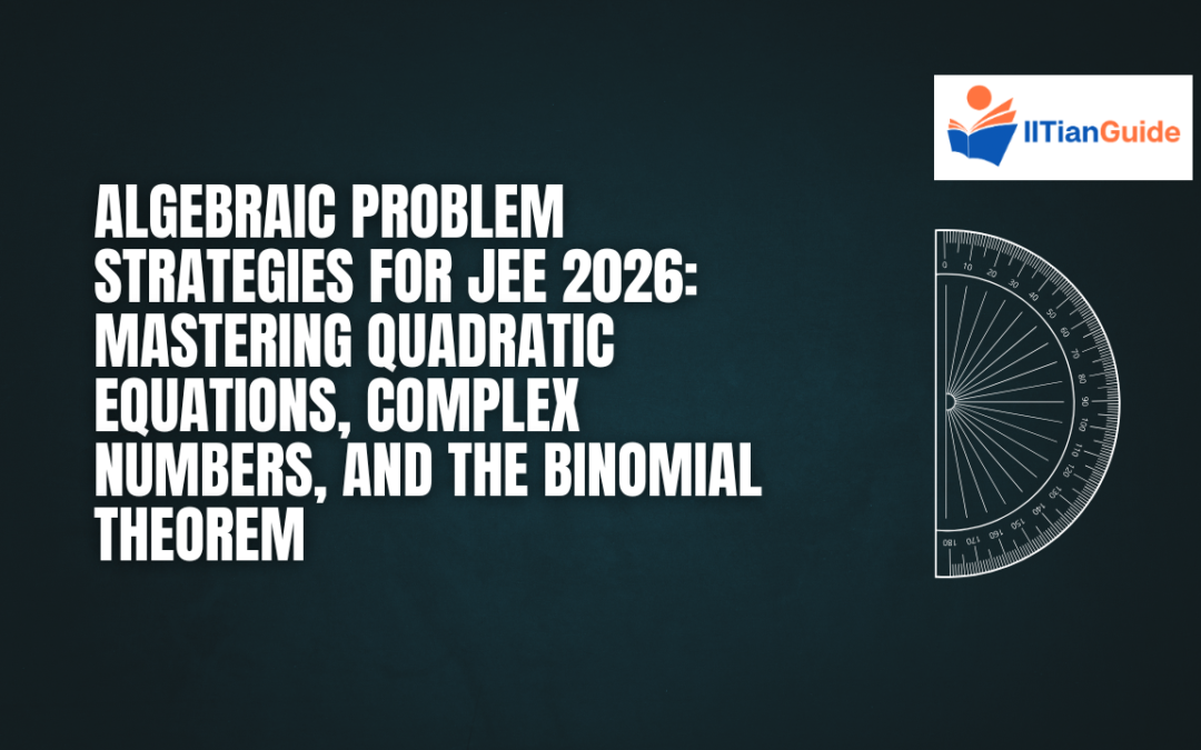 Algebraic Problem Strategies for JEE 2026: Mastering Quadratic Equations, Complex Numbers, and the Binomial Theorem